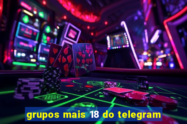 grupos mais 18 do telegram